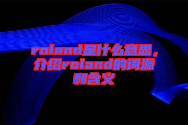 roland是什么意思，介紹roland的詞源和含義
