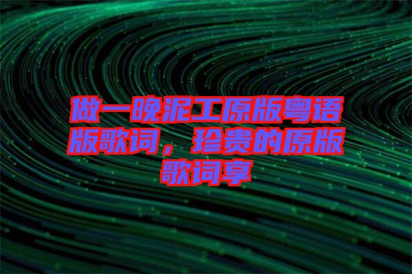 做一晚泥工原版粵語版歌詞，珍貴的原版歌詞享