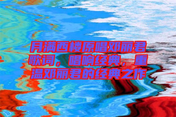 月滿西樓原唱鄧麗君歌詞，唱響經(jīng)典，重溫鄧麗君的經(jīng)典之作