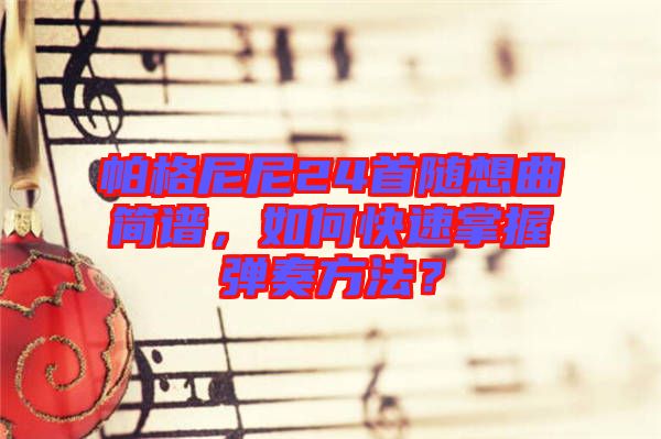 帕格尼尼24首隨想曲簡(jiǎn)譜，如何快速掌握彈奏方法？