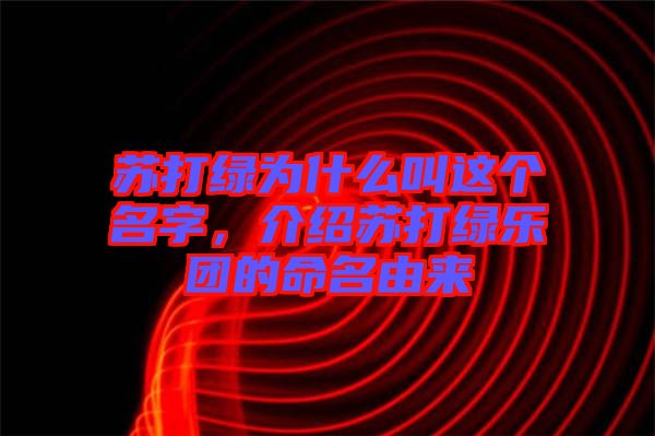 蘇打綠為什么叫這個(gè)名字，介紹蘇打綠樂(lè)團(tuán)的命名由來(lái)