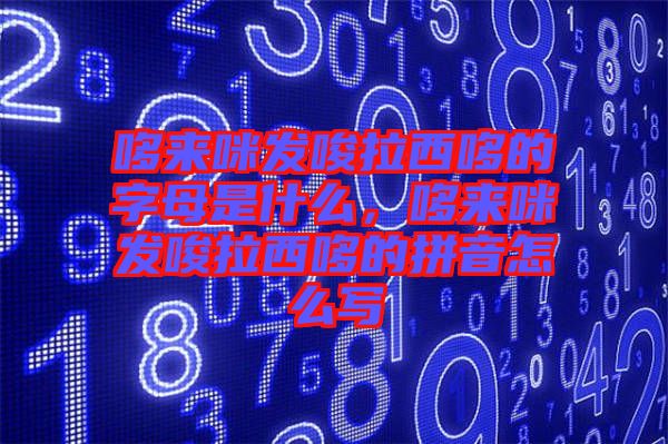 哆來(lái)咪發(fā)唆拉西哆的字母是什么，哆來(lái)咪發(fā)唆拉西哆的拼音怎么寫(xiě)