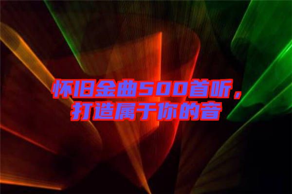 懷舊金曲500首聽，打造屬于你的音