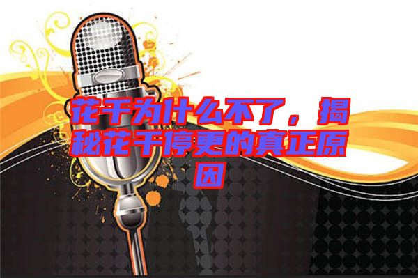 花千為什么不了，揭秘花千停更的真正原因
