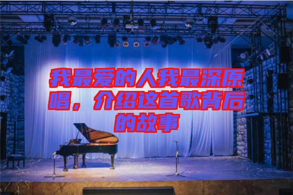 我最愛的人我最深原唱，介紹這首歌背后的故事