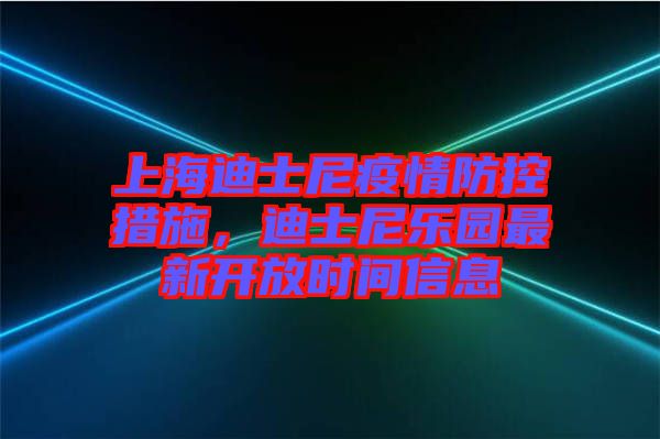上海迪士尼疫情防控措施，迪士尼樂(lè)園最新開(kāi)放時(shí)間信息