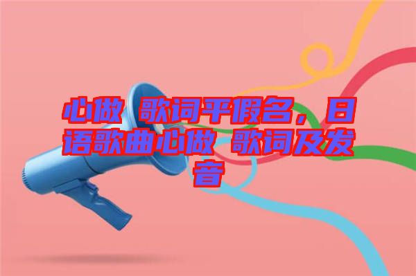 心做し歌詞平假名，日語歌曲心做し歌詞及發(fā)音