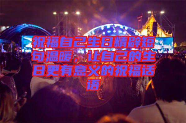 祝福自己生日精辟短句溫暖，讓自己的生日更有意義的祝福話(huà)語(yǔ)