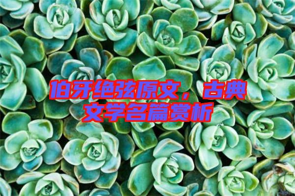 伯牙絕弦原文，古典文學(xué)名篇賞析