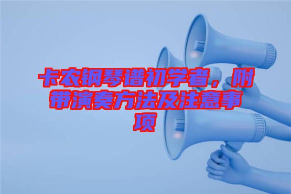 卡農(nóng)鋼琴譜初學者，附帶演奏方法及注意事項