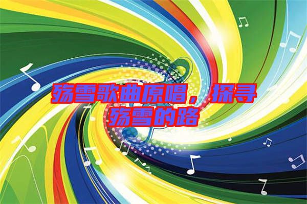 殤雪歌曲原唱，探尋殤雪的路