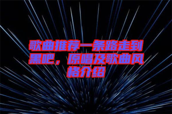 歌曲推薦一條路走到黑吧，原唱及歌曲風(fēng)格介紹