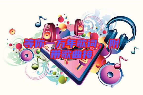 等你一萬(wàn)年歌詞，附帶歌曲接