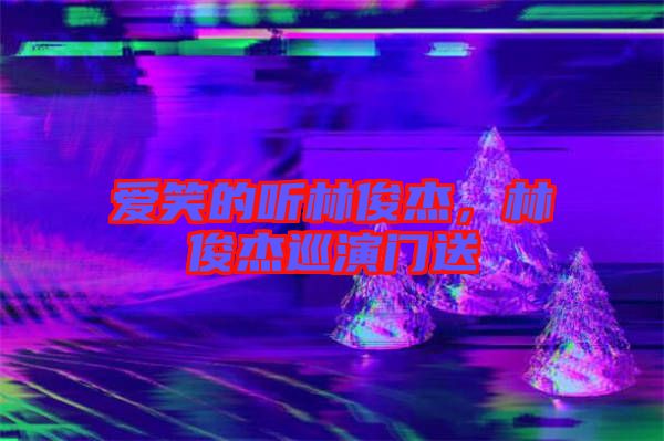 愛笑的聽林俊杰，林俊杰巡演門送