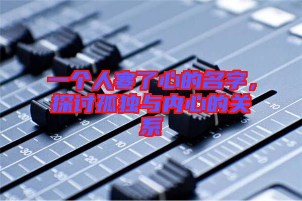 一個人寒了心的名字，探討孤獨與內心的關系