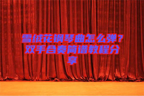 雪絨花鋼琴曲怎么彈？雙手合奏簡譜教程分享