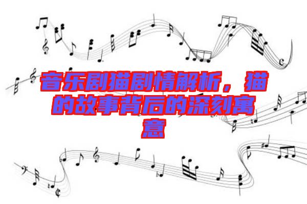 音樂(lè)劇貓劇情解析，貓的故事背后的深刻寓意