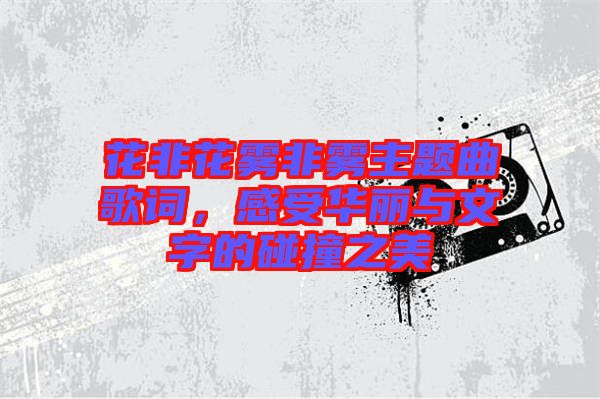 花非花霧非霧主題曲歌詞，感受華麗與文字的碰撞之美