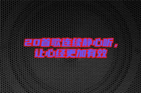 20首歌連續(xù)靜心聽，讓心經(jīng)更加有效