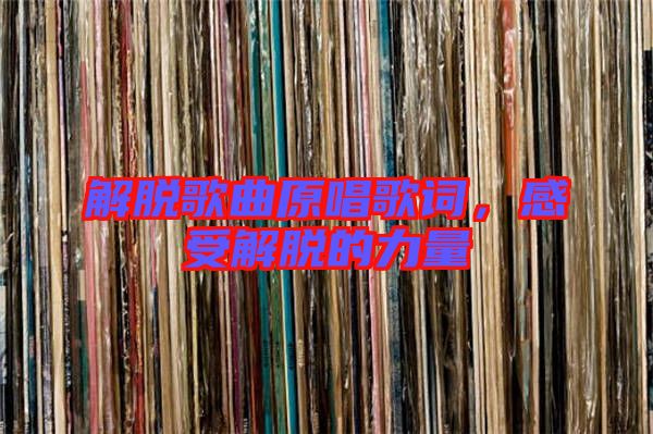 解脫歌曲原唱歌詞，感受解脫的力量