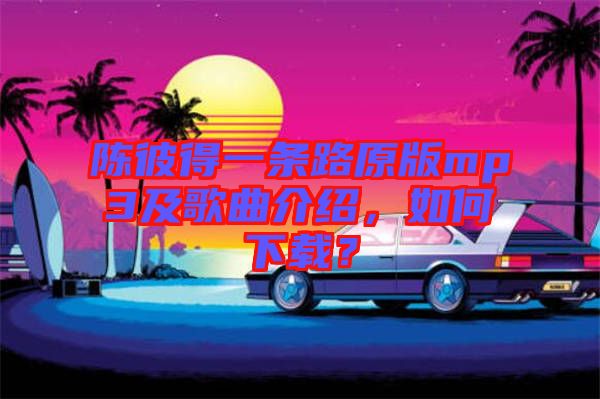 陳彼得一條路原版mp3及歌曲介紹，如何下載？