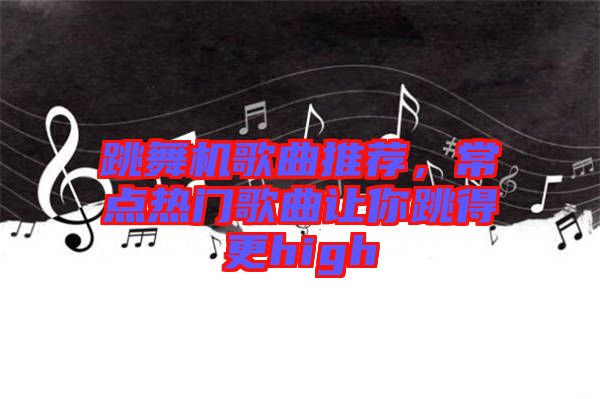 跳舞機歌曲推薦，常點熱門歌曲讓你跳得更high