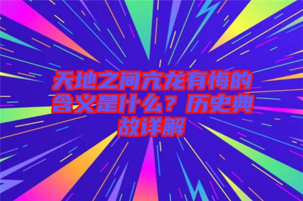 天地之間亢龍有悔的含義是什么？歷史典故詳解