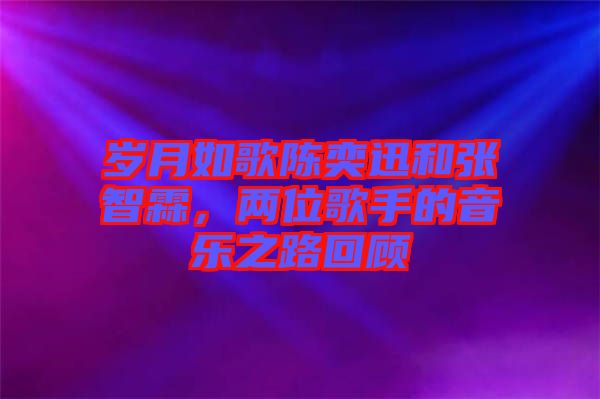 歲月如歌陳奕迅和張智霖，兩位歌手的音樂之路回顧