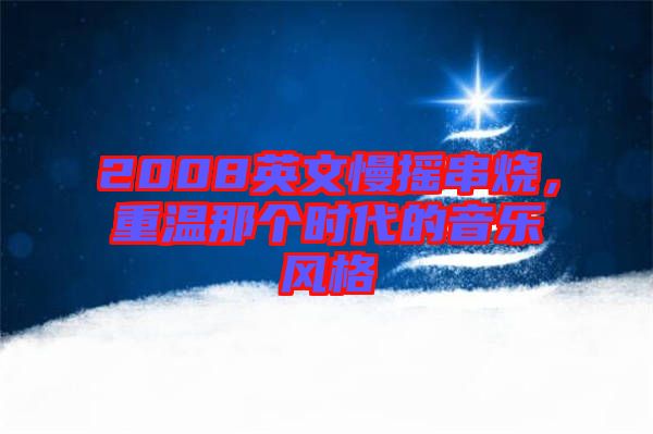 2008英文慢搖串燒，重溫那個(gè)時(shí)代的音樂(lè)風(fēng)格