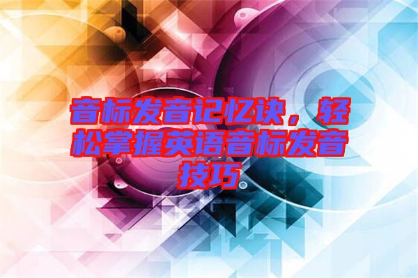 音標(biāo)發(fā)音記憶訣，輕松掌握英語音標(biāo)發(fā)音技巧