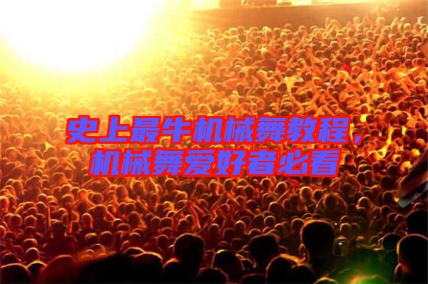 史上最牛機(jī)械舞教程，機(jī)械舞愛好者必看
