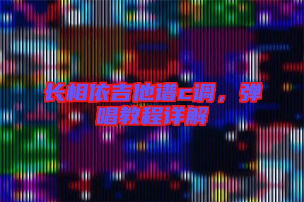長相依吉他譜c調，彈唱教程詳解