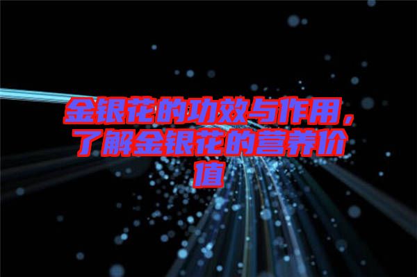 金銀花的功效與作用，了解金銀花的營養(yǎng)價值