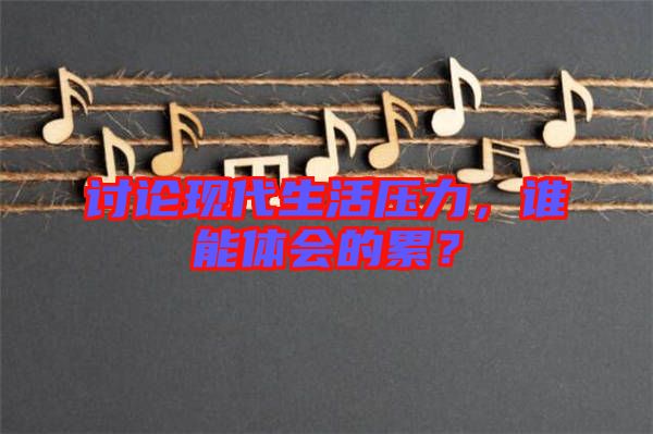 討論現(xiàn)代生活壓力，誰能體會的累？