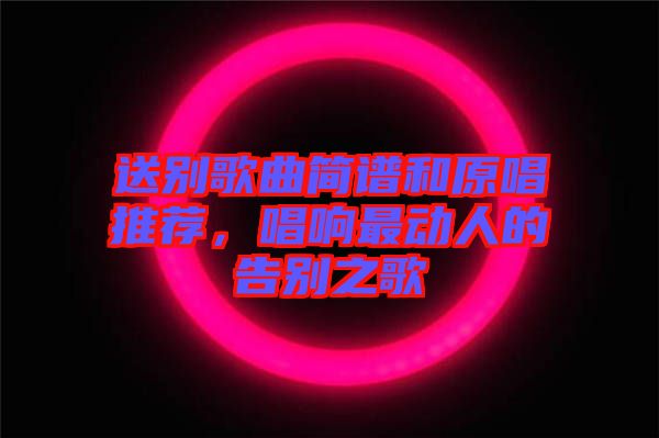 送別歌曲簡譜和原唱推薦，唱響最動人的告別之歌