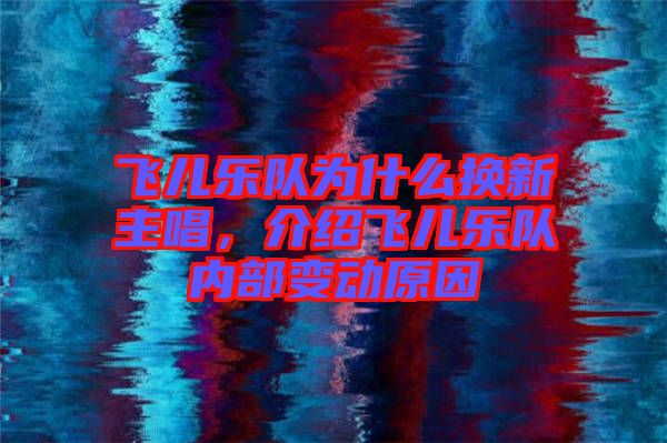 飛兒樂隊為什么換新主唱，介紹飛兒樂隊內部變動原因