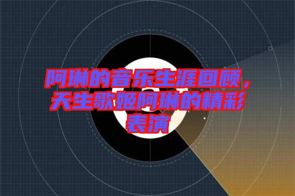 阿琳的音樂生涯回顧，天生歌姬阿琳的精彩表演