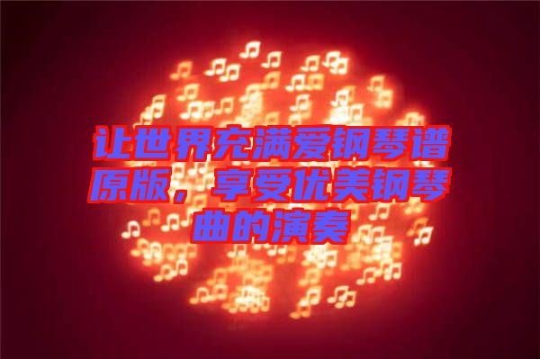 讓世界充滿愛鋼琴譜原版，享受優(yōu)美鋼琴曲的演奏