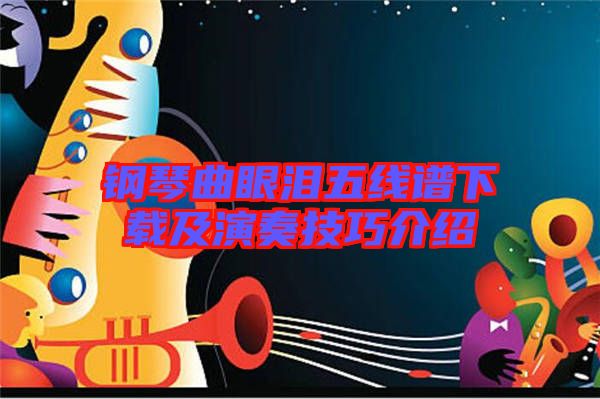 鋼琴曲眼淚五線譜下載及演奏技巧介紹