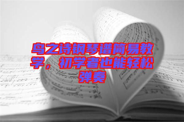 鳥(niǎo)之詩(shī)鋼琴譜簡(jiǎn)易教學(xué)，初學(xué)者也能輕松彈奏