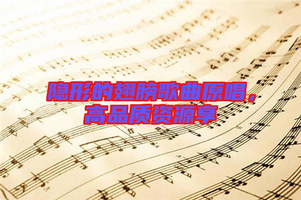 隱形的翅膀歌曲原唱，高品質(zhì)資源享