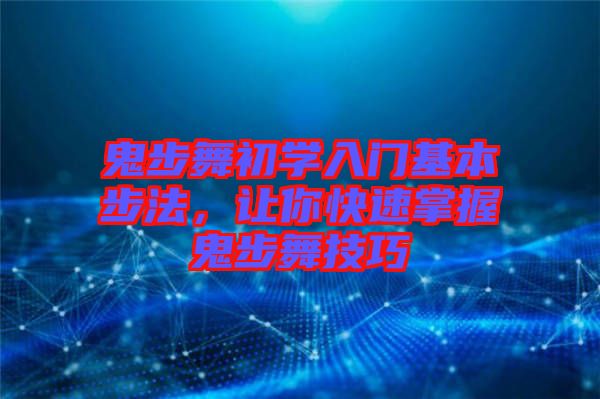 鬼步舞初學(xué)入門基本步法，讓你快速掌握鬼步舞技巧