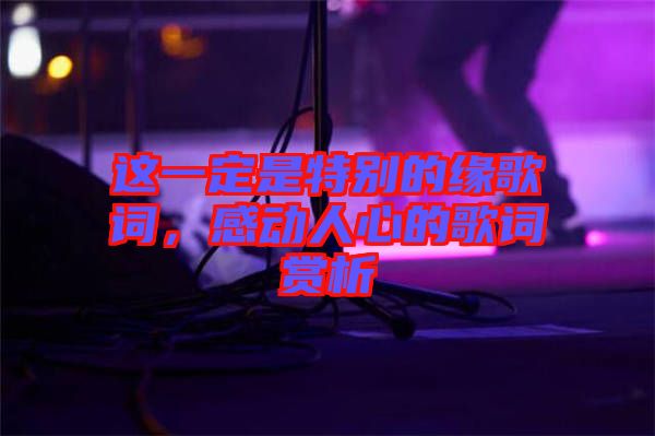 這一定是特別的緣歌詞，感動人心的歌詞賞析