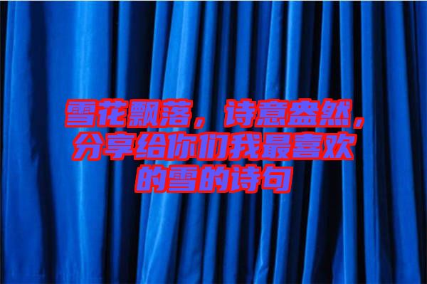 雪花飄落，詩意盎然，分享給你們我最喜歡的雪的詩句