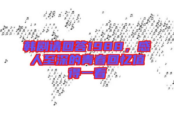 韓劇請(qǐng)回答1988，感人至深的青春回憶值得一看