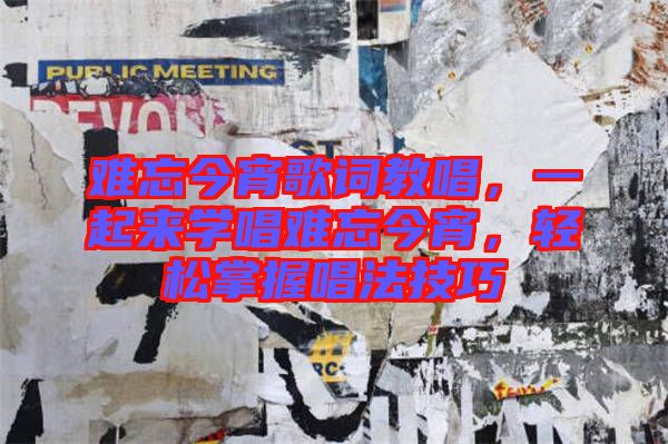 難忘今宵歌詞教唱，一起來學(xué)唱難忘今宵，輕松掌握唱法技巧