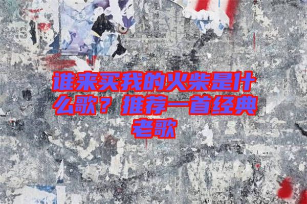 誰來買我的火柴是什么歌？推薦一首經(jīng)典老歌