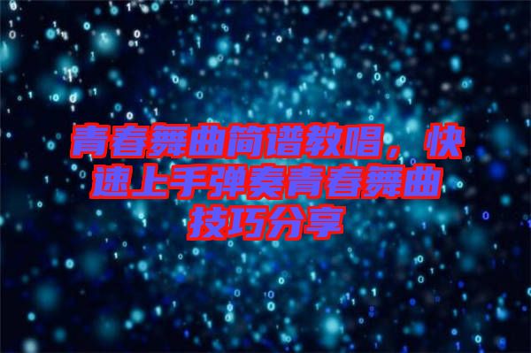 青春舞曲簡(jiǎn)譜教唱，快速上手彈奏青春舞曲技巧分享