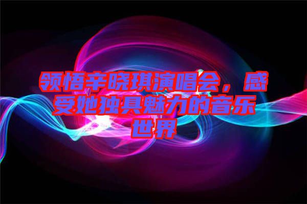 領(lǐng)悟辛?xí)早餮莩獣?huì)，感受她獨(dú)具魅力的音樂世界