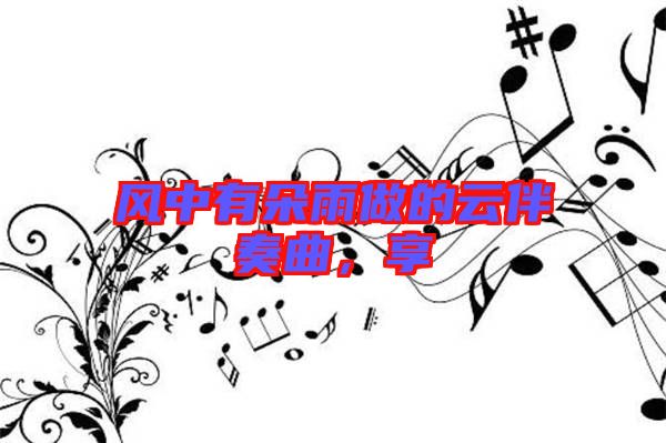 風(fēng)中有朵雨做的云伴奏曲，享